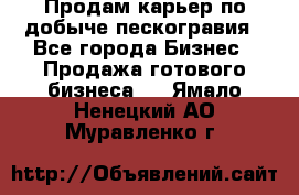 Продам карьер по добыче пескогравия - Все города Бизнес » Продажа готового бизнеса   . Ямало-Ненецкий АО,Муравленко г.